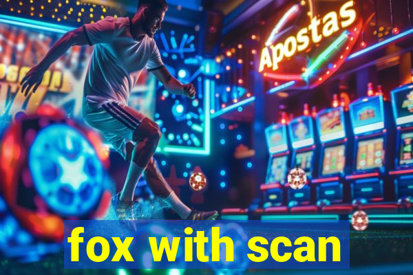 fox with scan